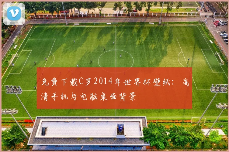 免费下载C罗2014年世界杯壁纸：高清手机与电脑桌面背景