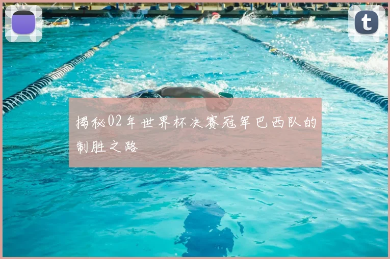 揭秘02年世界杯决赛冠军巴西队的制胜之路