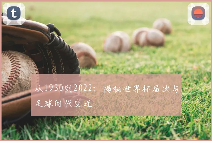 从1930到2022:揭秘世界杯届次与足球时代变迁