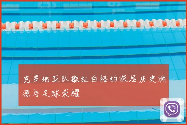 克罗地亚队徽红白格的深层历史渊源与足球荣耀